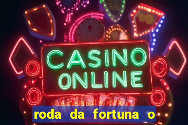 roda da fortuna o que ele sente por mim